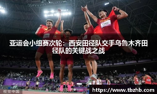 亚运会小组赛次轮：西安田径队交手乌鲁木齐田径队的关键战之战