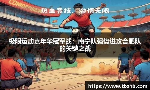 极限运动嘉年华冠军战：南宁队强势进攻合肥队的关键之战