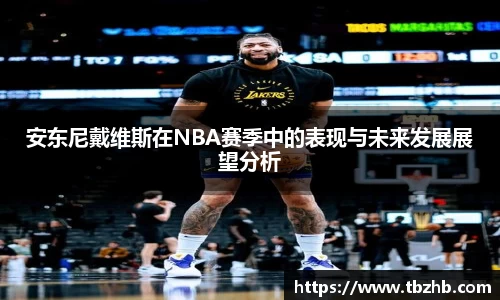 安东尼戴维斯在NBA赛季中的表现与未来发展展望分析