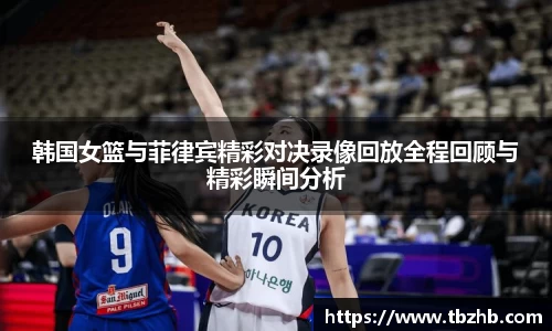 韩国女篮与菲律宾精彩对决录像回放全程回顾与精彩瞬间分析